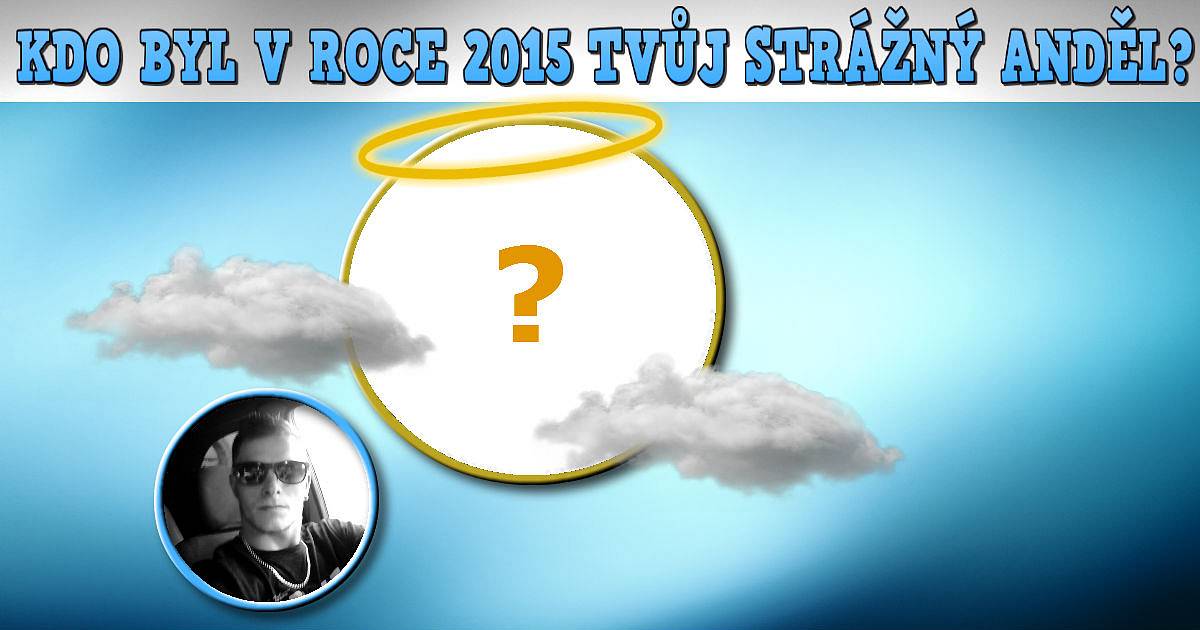 Kdo byl v roce 2015 tvůj strážný anděl?