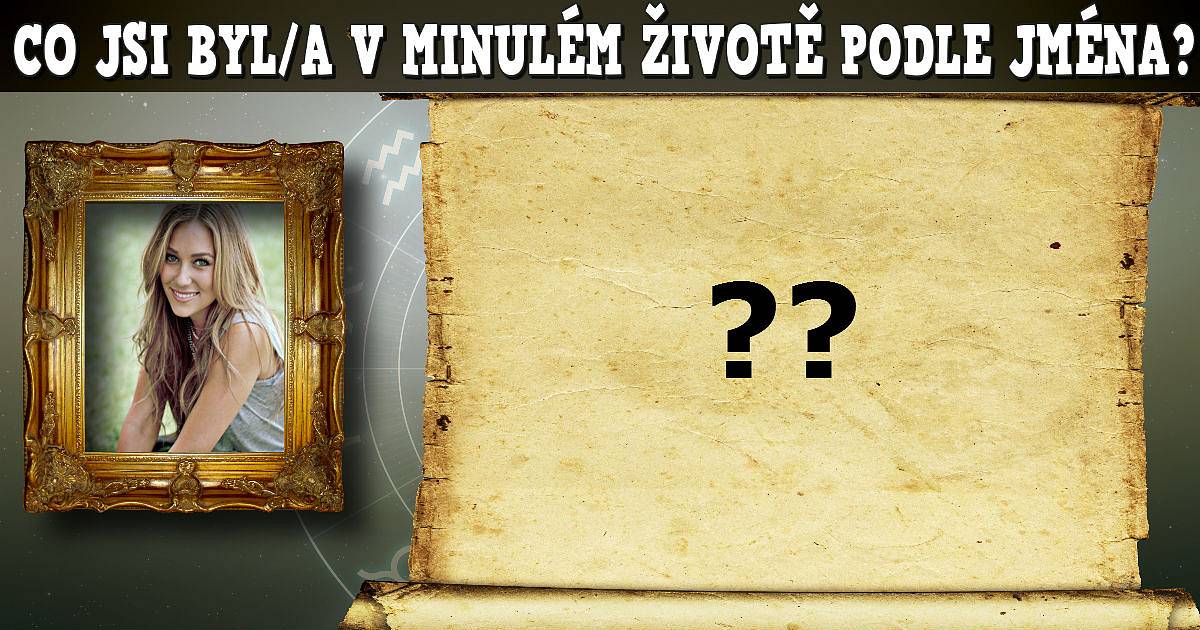 Co jsi byl/a v minulém životě podle jména?