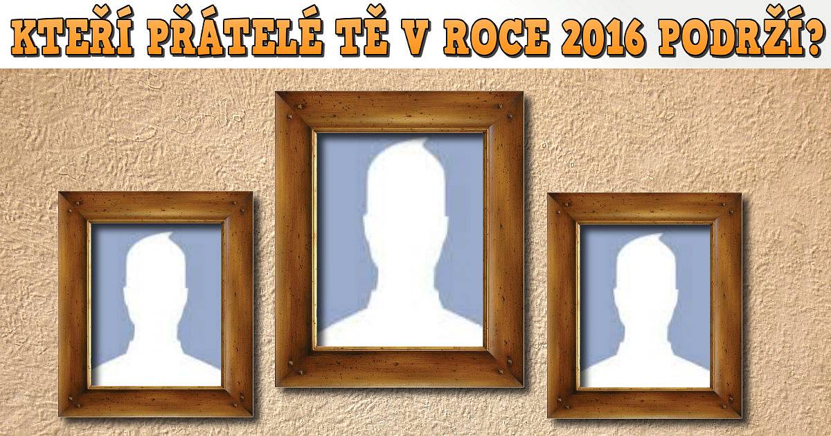 Kteří přátelé tě v roce 2016 podrží?
