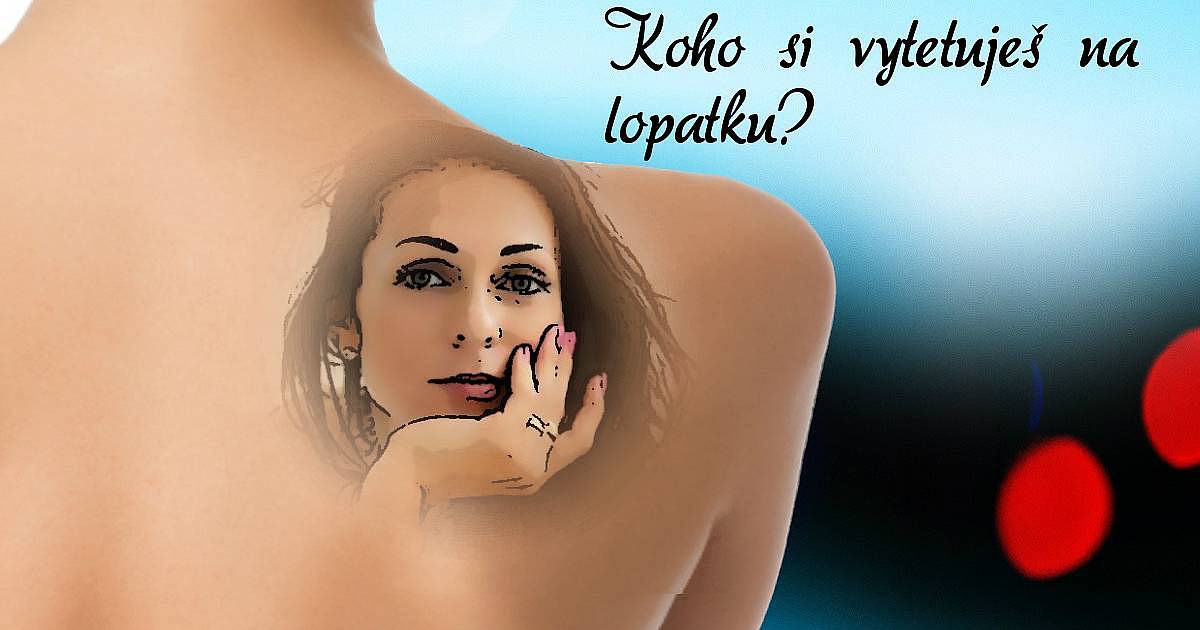 Koho si vytetuješ na lopatku?