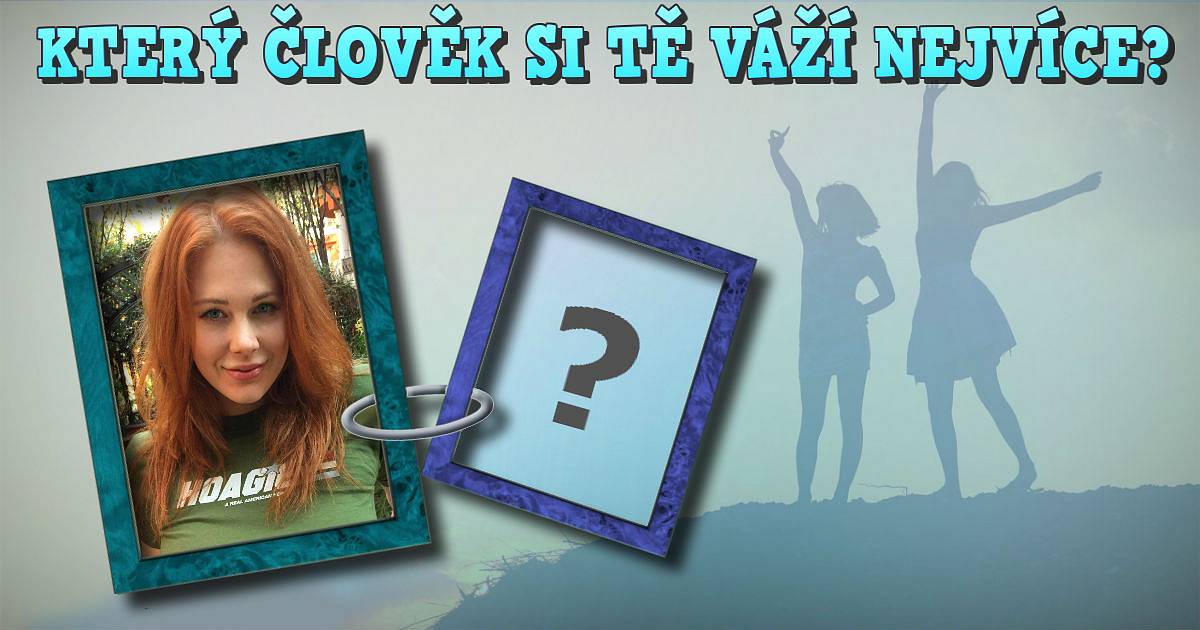 Který člověk si tě váží nejvíce?