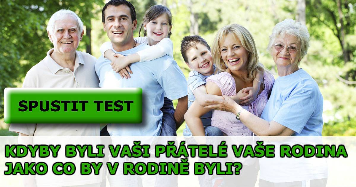 Kdyby měli být vaši přátelé vaši příbuzní. Jako co by v rodině byli?