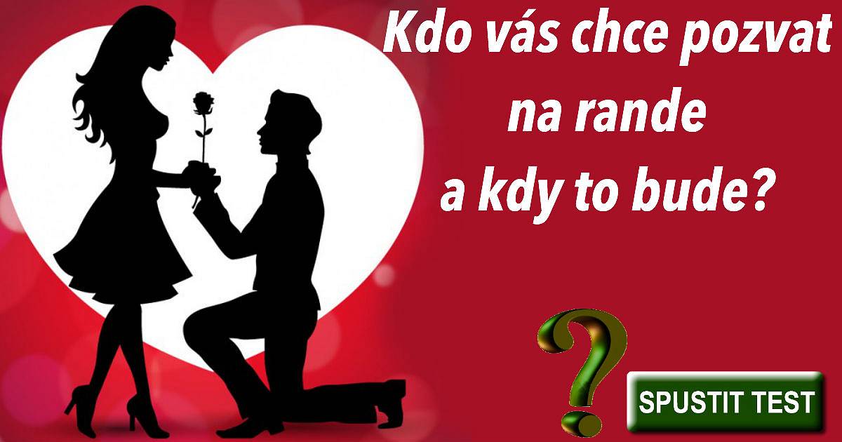 Kdo vás chce pozvat na rande a kdy?