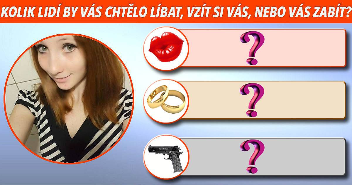 Kolik lidí by vás chtělo líbat, vzít si vás, nebo vás zabít?