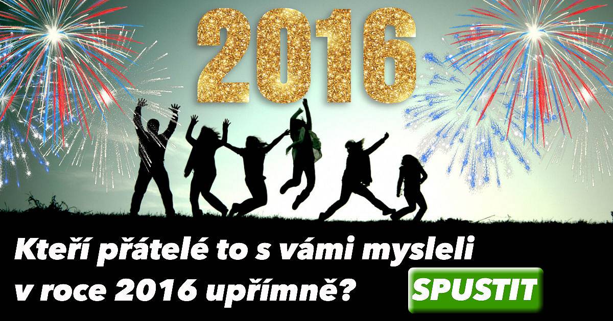 Kteří přátelé to s vámi mysleli v roce 2016 upřímně?