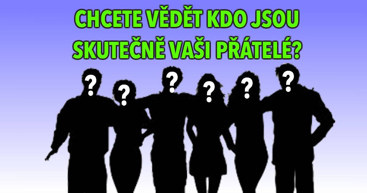 Chcete vědět kdo jsou skutečně vaši přátelé?