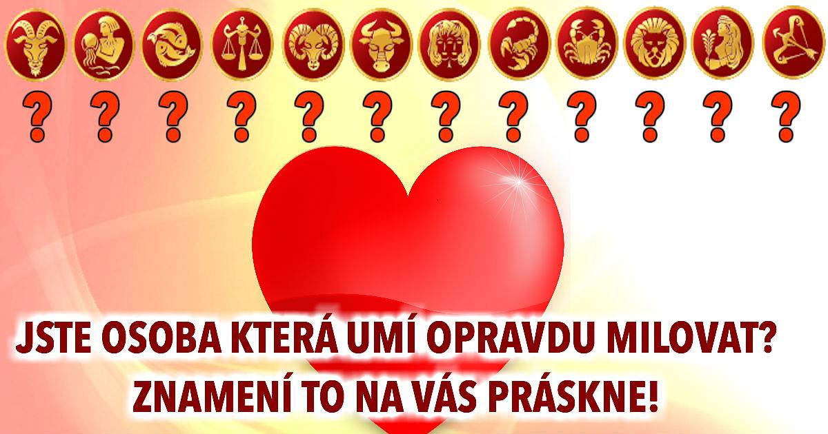 Jste osoba která umí opravdu milovat? Znamení to na vás práskne!!