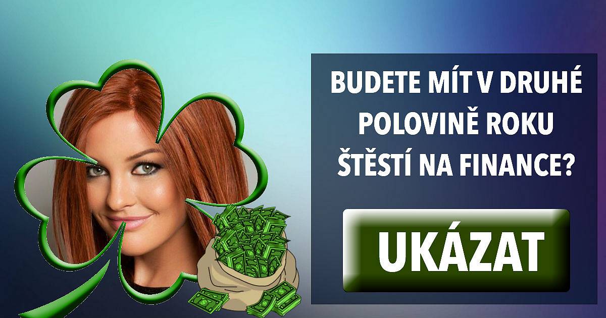 Budete mít v druhé polovině roku štěstí na finance?