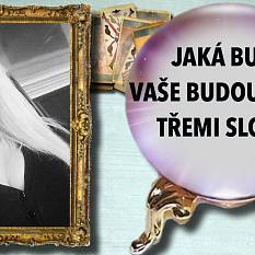 Jaká bude vaše budoucnost řečeno třemi slovy??