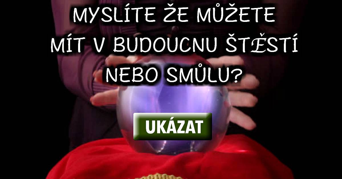 Myslíte, že můžete mít v budoucnu štěstí nebo smůlu?