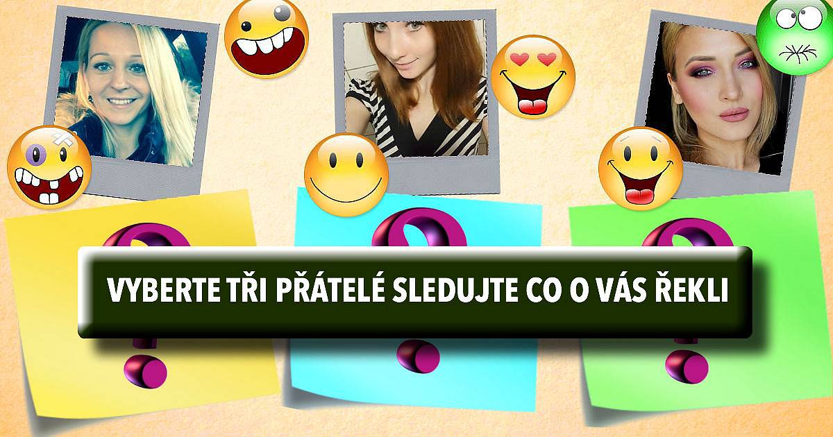 Vyberte tři přátelé a sledujte co o vás řekli.