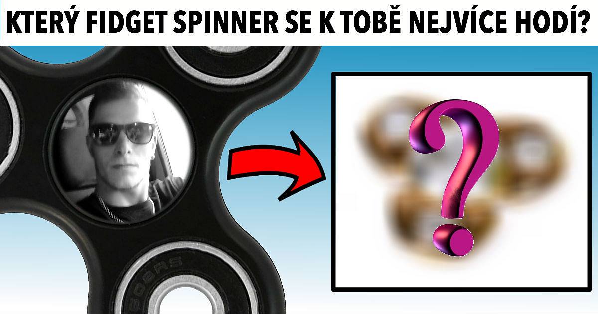 Jaký Fidget spinner se k tobě nejvíce hodí?