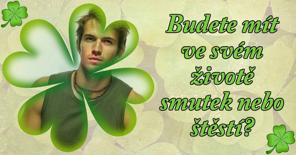 Budete mít ve svém životě smutek nebo štěstí?