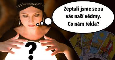 Poptali jsme se za Vás naší vědmy. Co vše nám řekla??