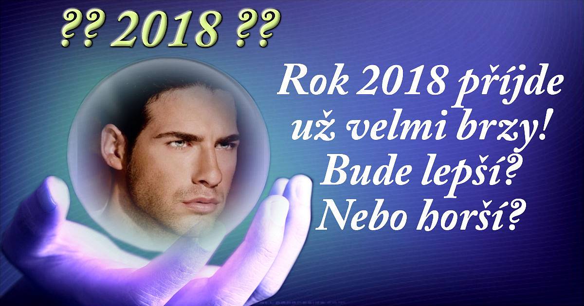 Rok 2018 příjde už velmi brzy! Bude lepší? Nebo horší?