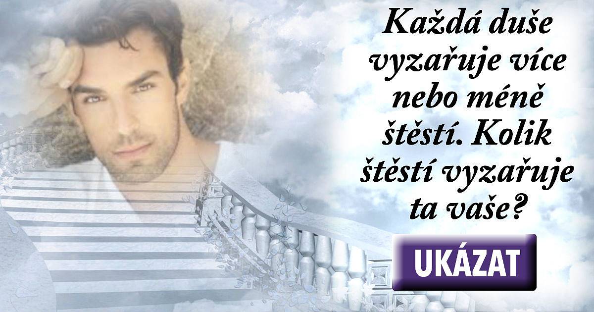 Každá duše vyzařuje více nebo méně  štěstí. Kolik štěstí vyzařuje ta vaše?