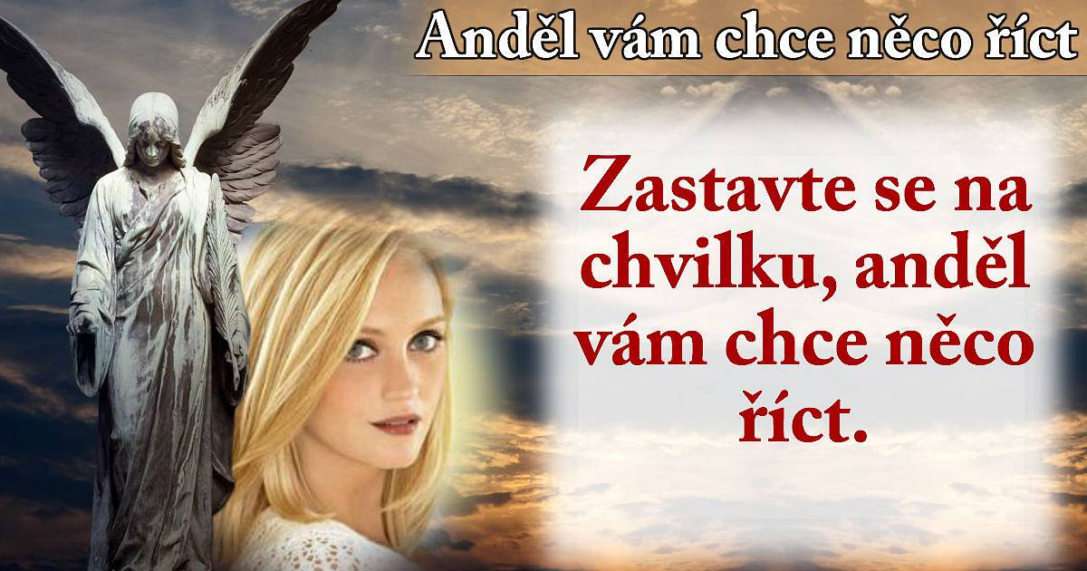 Zastavte se na chvilku, anděl vám chce něco říct.