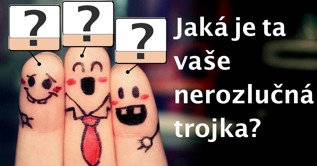 Jaká je ta vaše nerozlučná trojka?