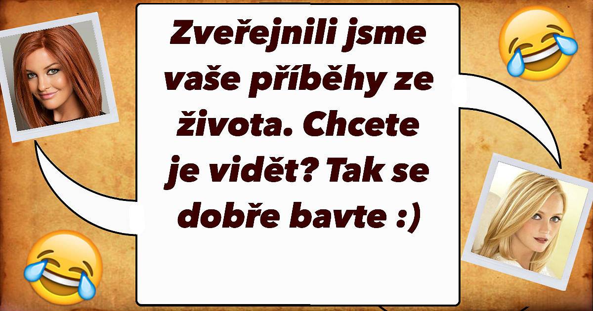 Zveřejnili jsme vaše příběhy ze života. Tak se dobře bavte :)