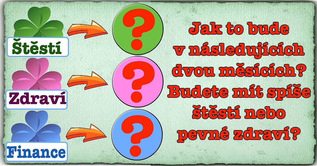 Jak to bude v následujících dvou měsících? Budete mít spíše štěstí nebo pevné zdraví?