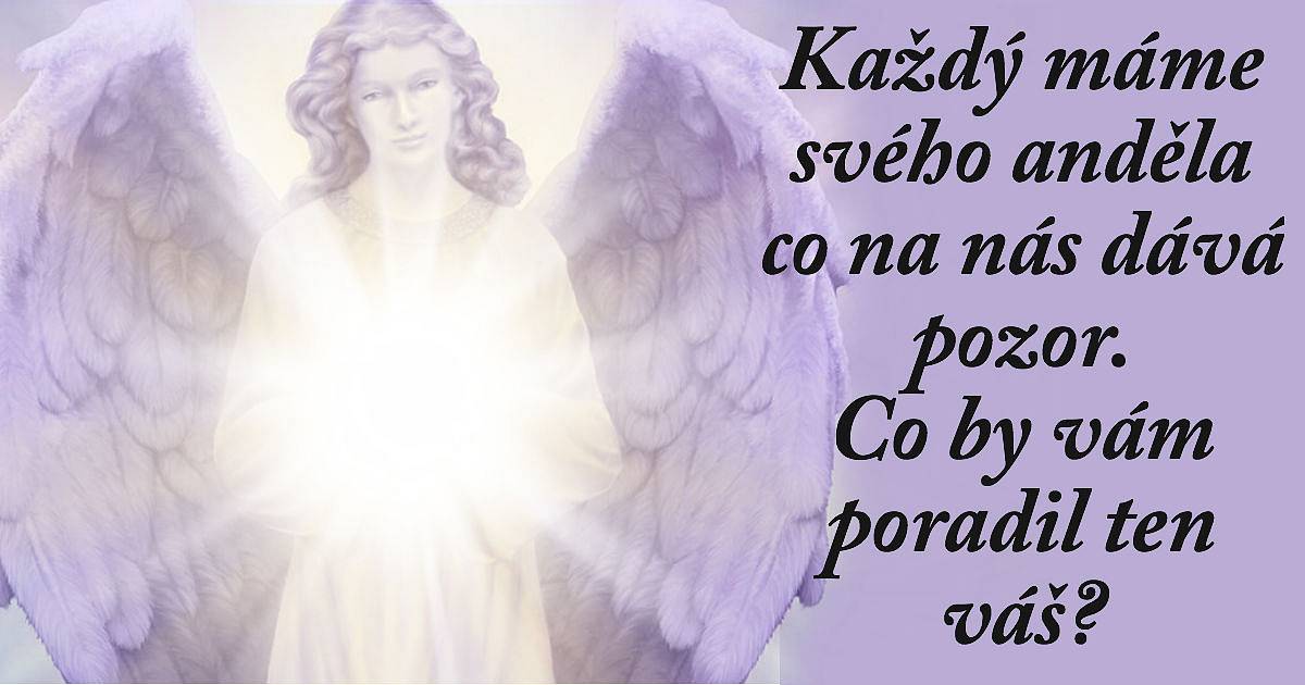 Každý máme toho svého anděla, co na nás neustále dává pozor. Co by vám ale poradil?