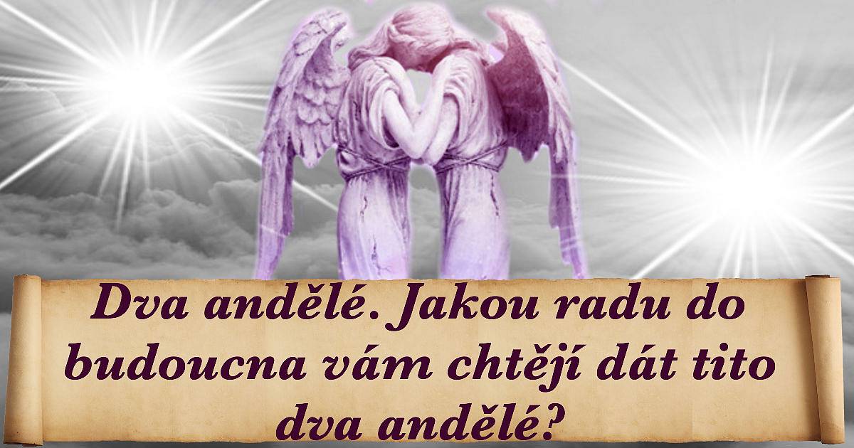 Dva andělé. Jakou radu do budoucna vám chtějí dát tito dva andělé?