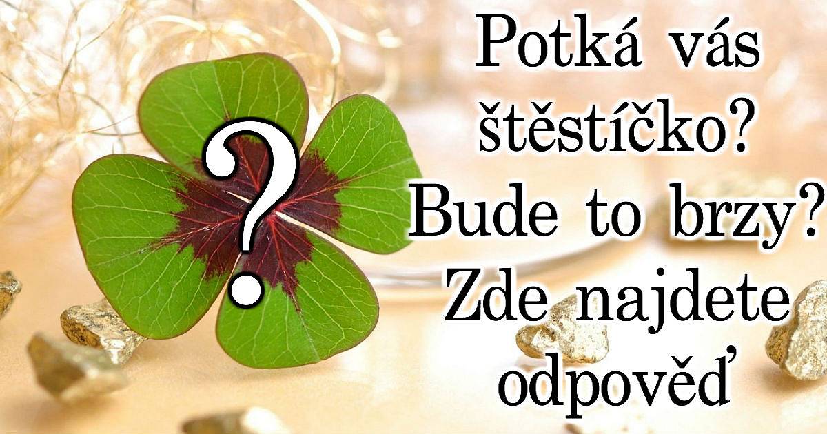 Potká vás štěstíčko? Bude to brzy? Zde najdete odpověď