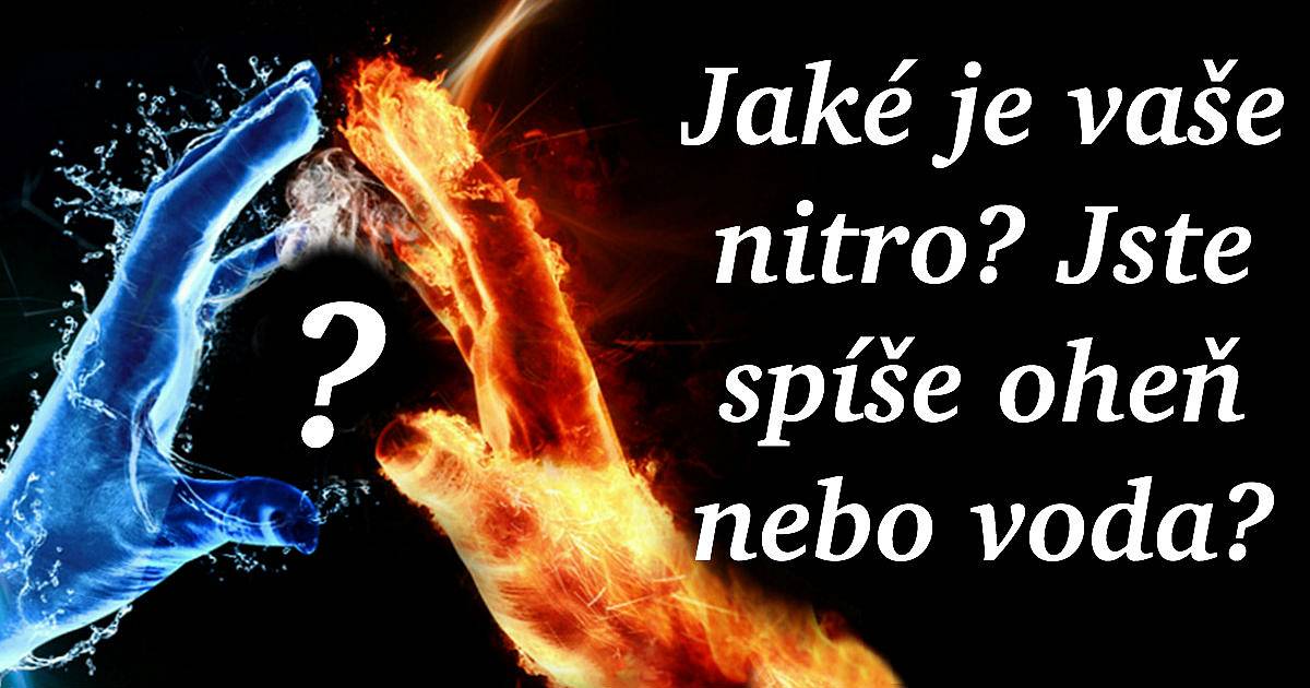 Jaké je vaše nitro? Jste spíše oheň nebo voda?