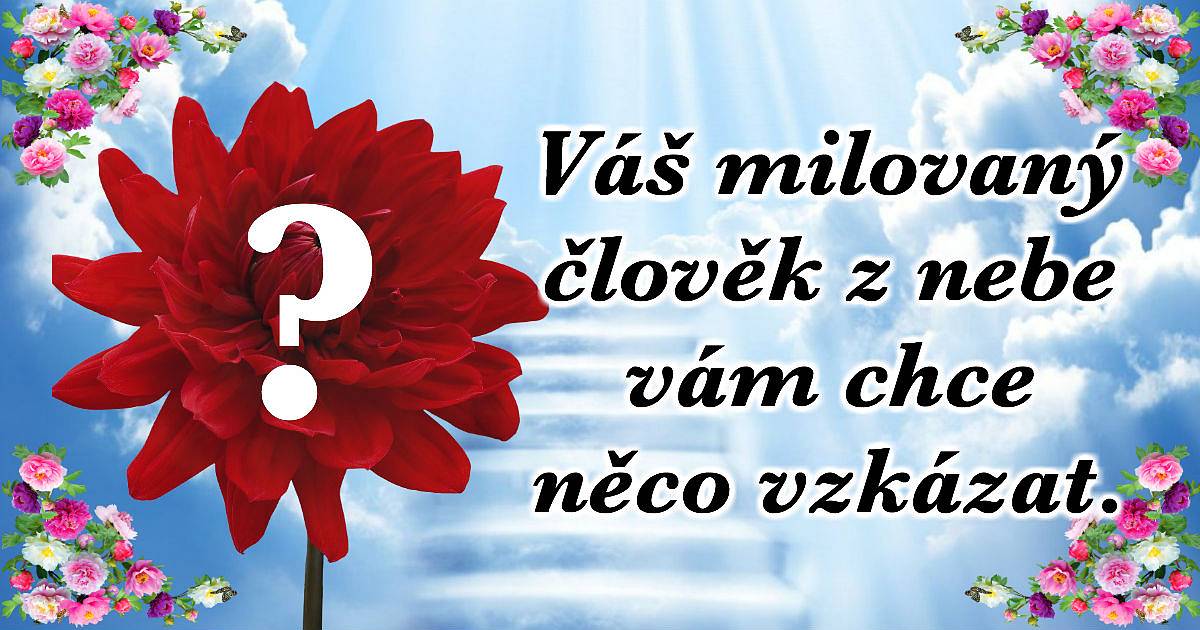 Váš milovaný člověk z nebe vám chce něco vzkázat.