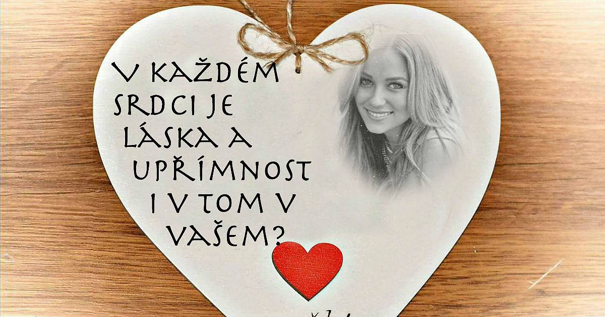 V každém srdci je láska a upřímnost i v tom vašem.