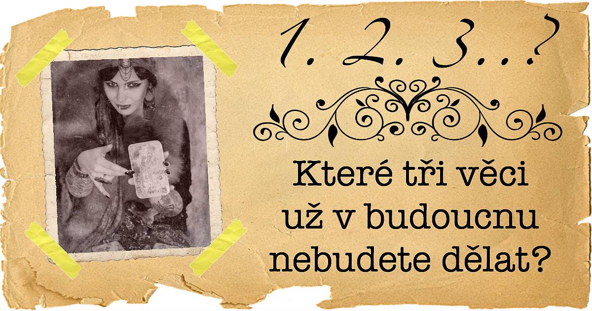 Které tři věci už v budoucnu nebudete muset dělat?