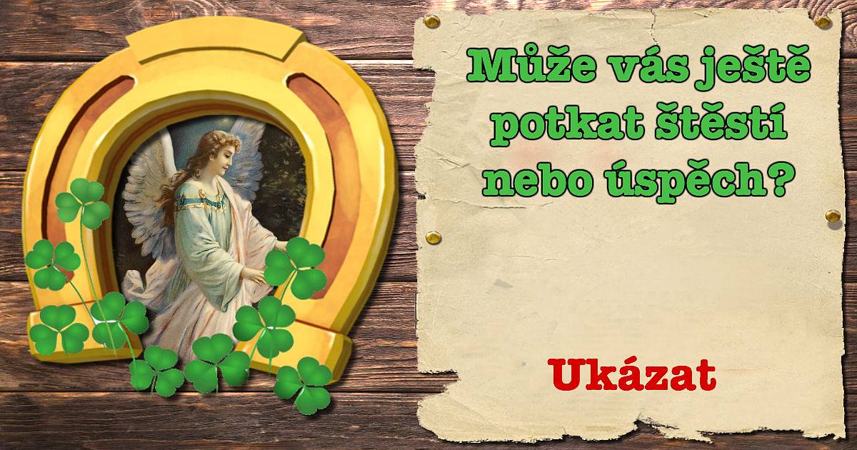 Může vás ještě potkat štěstí nebo úspěch?
