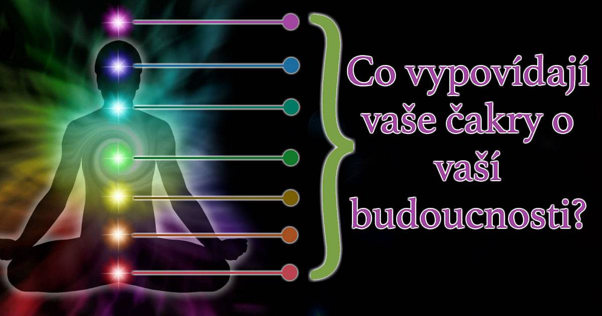 Co vypovídají vaše čakry o vaší budoucnosti?