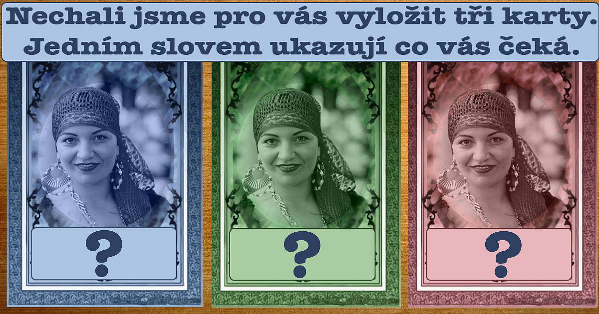 Nechali jsme pro vás vyložit tři karty. Jedním slovem ukazují, co vás čeká.