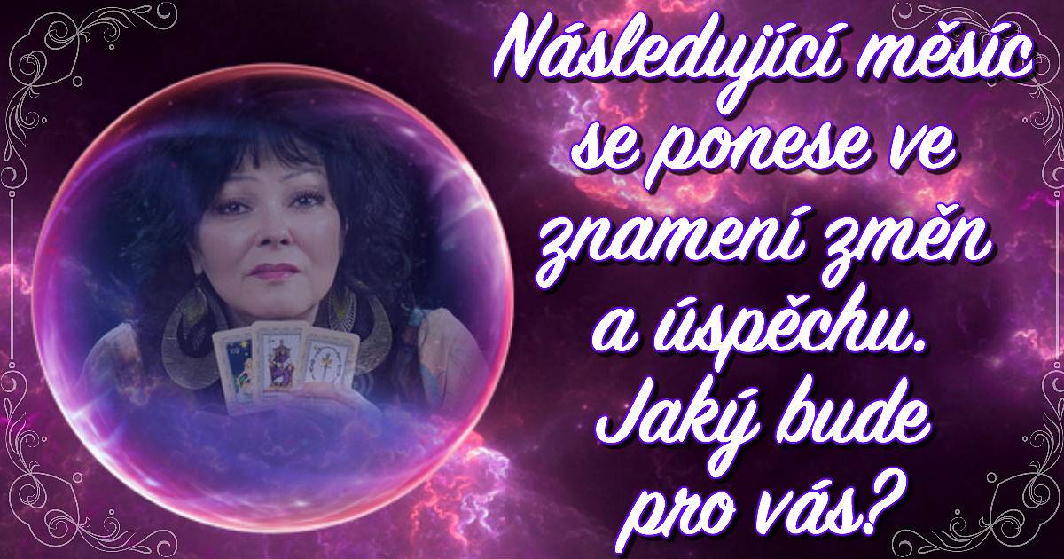 Následující měsíc se ponese ve znamení změn a úspěchu. Jaký bude pro vás?