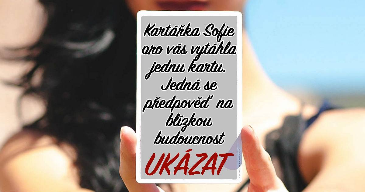 Kartářka Sofie pro vás vytáhla jednu kartu. Jedná se předpověď na blízkou budoucnost