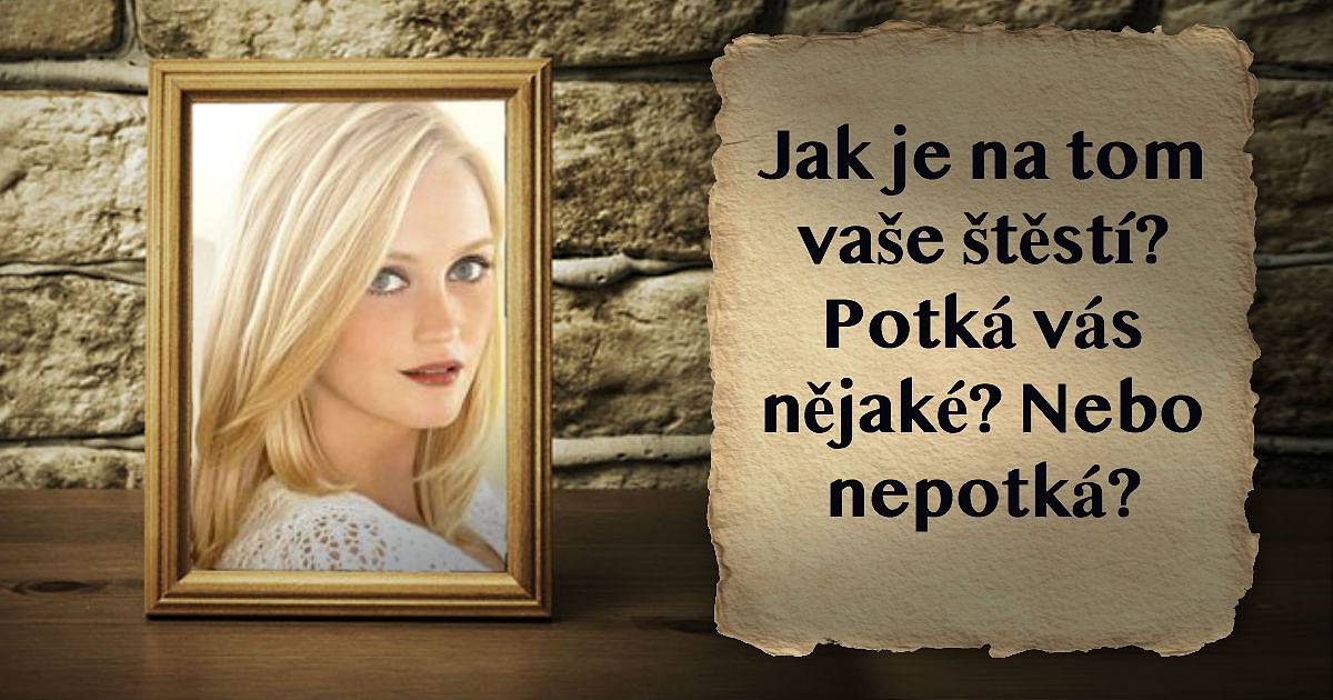 Jak je na tom vaše štěstí? Potká vás nějaké? Nebo nepotká?