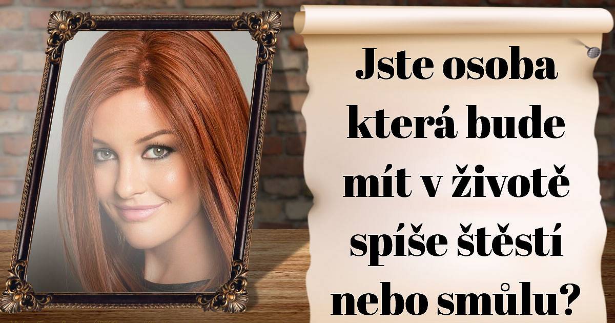 Jste osoba, která bude mít v životě spíše štěstí nebo smůlu?