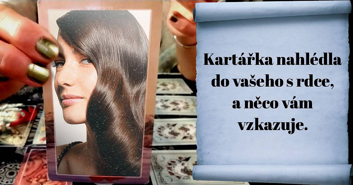 Kartářka nahlédla do vašeho srdce, a něco vám vzkazuje.