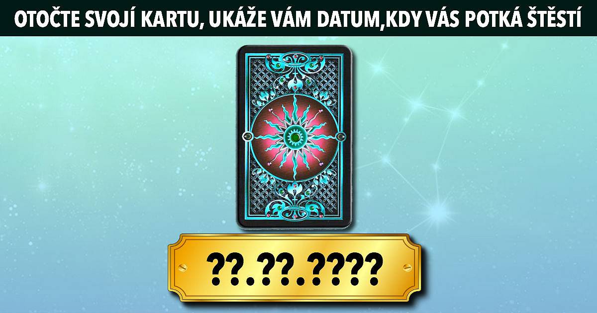 Otočte svou kartu. Ta vám ukáže datum, kdy vás potká štěstí