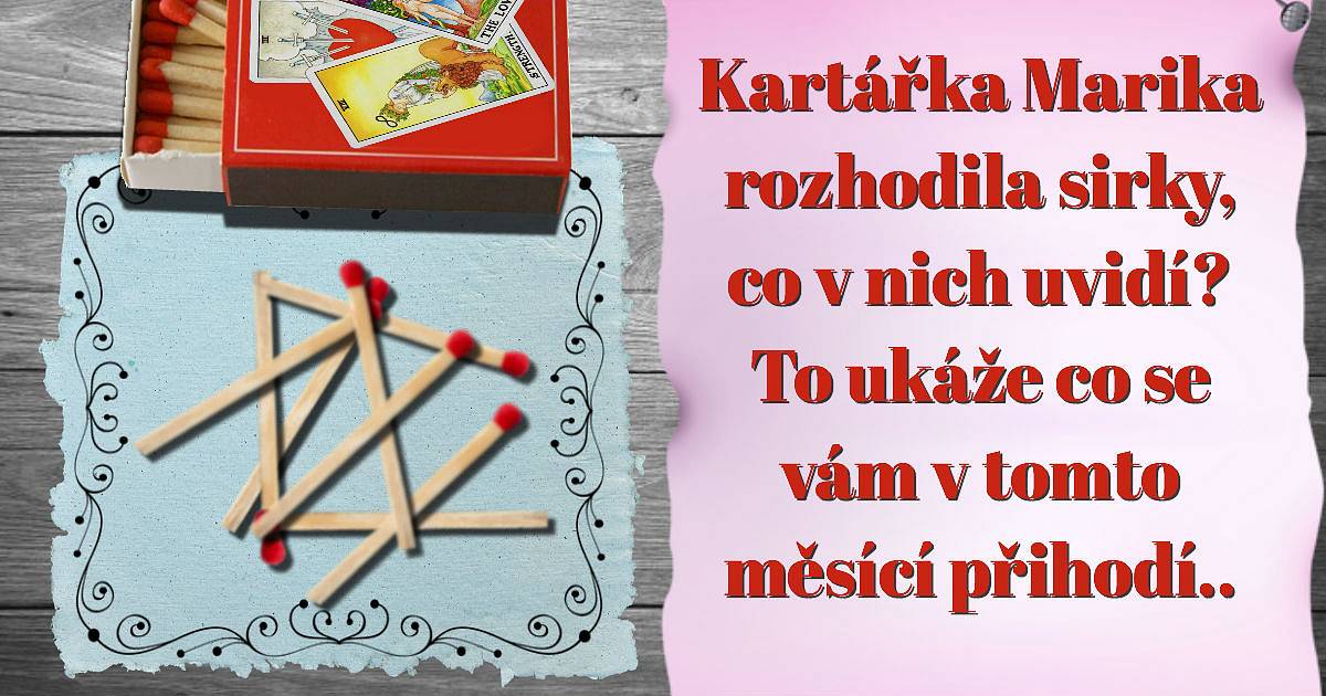 Kartářka Marika rozhodila sirky, co v nich uvidí? To ukáže, co se vám v tomto měsíci přihodí.