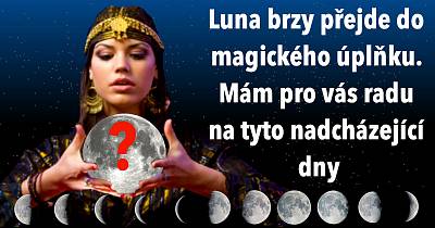 Luna brzy přejde do magického úplňku. Mám pro vás radu na tyto nadcházející dny?