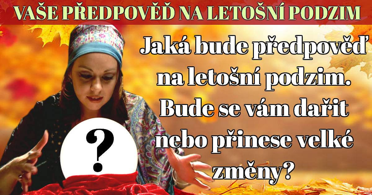 Jaká bude předpověď na letošní podzim? Bude se vám dařit nebo přinese velké změny?