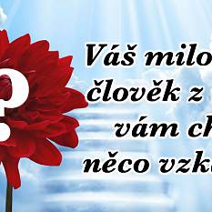 Váš hodně milovaný člověk z nebe vám chce něco vzkázat. Podíváte se na vzkaz?