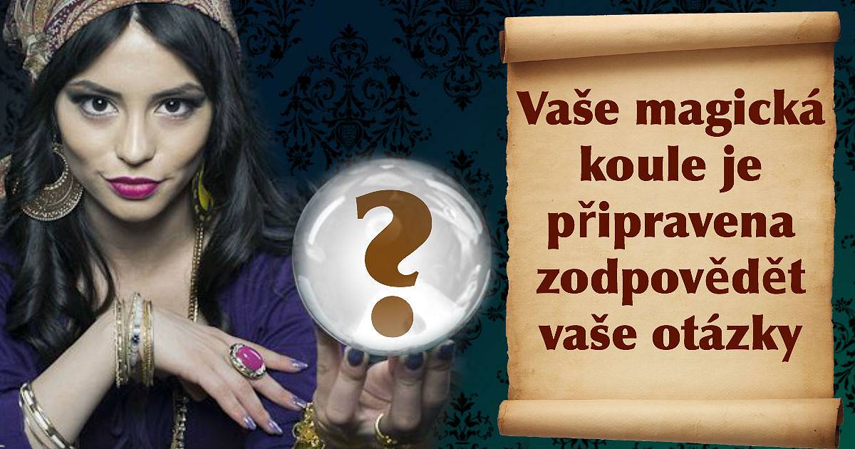 Vaše magická koule je připravena zodpovědět vaše otázky