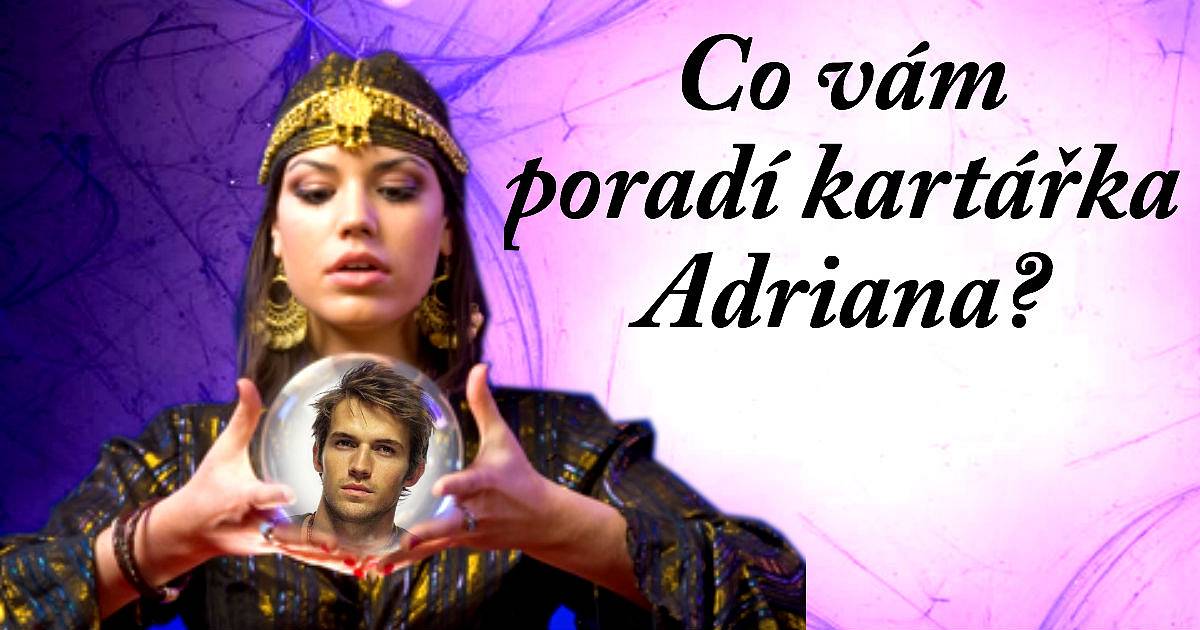 Co vám poradí kartářka Adriana?