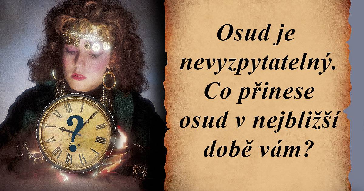 Osud je nevyzpytatelný. Co přinese osud v nejbližší době vám?