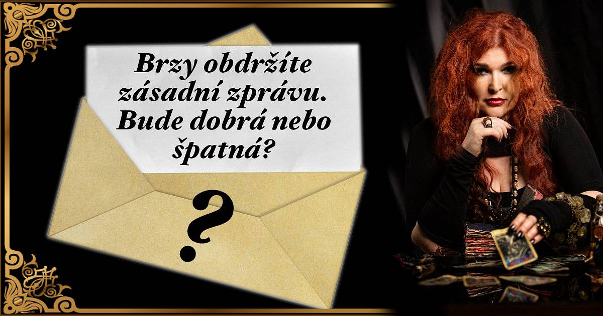 Brzy obdržíte zásadní zprávu. Bude dobrá nebo špatná?