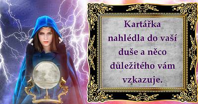 Kartářka nahlédla do vaší duše a něco důležitého vám vzkazuje.