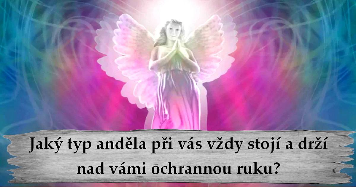 Jaký typ anděla při vás vždy stojí a drží nad vámi ochrannou ruku?